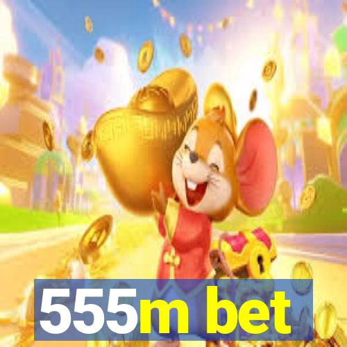 555m bet